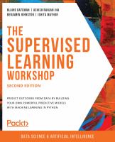 The supervised learning workshop : a new interactive approach to understanding supervised learning algorithms /
