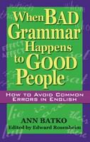 When bad grammar happens to good people : how to avoid common errors in English /