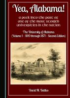 Yea, Alabama! A Peek into the Past of One of the Most Storied Universities in the Nation : the University of Alabama (Volume 1 -- 1819 through 1871 -- Second Edition).