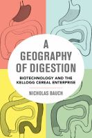 A geography of digestion : biotechnology and the Kellogg cereal enterprise /