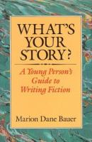 What's your story? : a young person's guide to writing fiction /