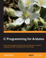 C programming for Arduino : learn how to program and use Arduino boards with a series of engaging examples, illustrating each core concept /