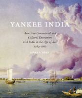 Yankee India : American commercial and cultural encounters with India in the age of sail, 1784-1860 /