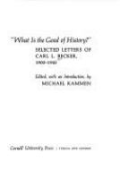 "What is the good of history?" Selected letters of Carl L. Becker, 1900 -1945,