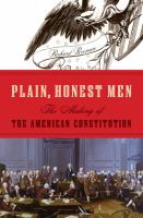 Plain, honest men : the making of the American Constitution /