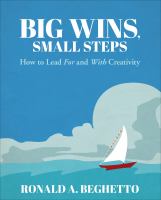 Big wins, small steps : how to lead for and with creativity /
