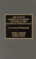 The Native American in short fiction in the Saturday Evening Post : an annotated bibliography /