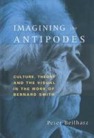 Imagining the antipodes : culture, theory, and the visual in the work of Bernard Smith /