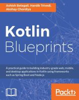 Kotlin blueprints : a practical guide to building industry-grade web, mobile, and desktop applications in Kotlin using frameworks such as Spring Boot and Node.js /