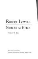 Robert Lowell, nihilist as hero /