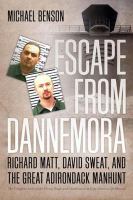 Escape from Dannemora Richard Matt, David Sweat, and the Great Adirondack Manhunt /