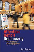 Attention deficit democracy : the paradox of civic engagement /