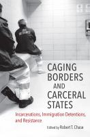 Caging borders and carceral states : incarcerations, immigration detentions, and resistance /