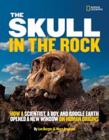 The skull in the rock : how a scientist, a boy, and Google Earth opened a new window on human origins /