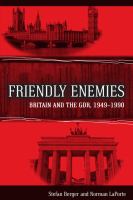 Friendly enemies : Britain and the GDR, 1949/1990 /