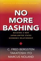 No more bashing : building a new Japan-United States economic relationship /