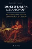 Shakespearean melancholy : philosophy, form, and the transformation of comedy /