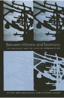 Between Witness and Testimony The Holocaust and the Limits of Representation /