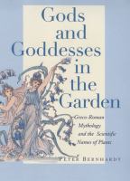 Gods and goddesses in the garden : Greco-Roman mythology and the scientific names of plants /