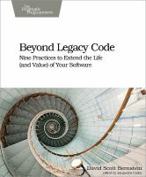 Beyond legacy code : nine practices to extend the life (and value) of your software /