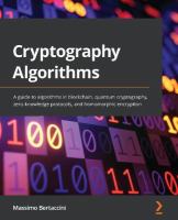 Cryptography Algorithms : A Guide to Algorithms in Blockchain, Quantum Cryptography, Zero-Knowledge Protocols, and Homomorphic Encryption /