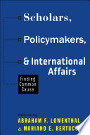 Scholars, Policymakers, and International Affairs Finding Common Cause /
