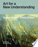 Art for a new understanding : native voices, 1950s to now /