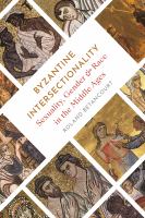 Byzantine intersectionality : sexuality, gender, and race in the Middle Ages /