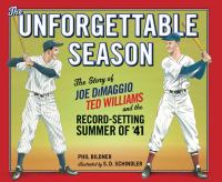 The unforgettable season : the story of Joe Dimaggio, Ted Williams and the record-setting summer of '41 /
