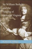 Sir William Berkeley and the forging of colonial Virginia /
