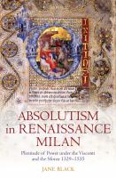 Absolutism in Renaissance Milan : plenitude of power under the Visconti and the Sforza, 1329-1535 /