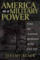 America as a military power : from the American Revolution to the Civil War /