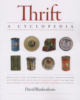 Thrift : a cyclopedia : being an early attempt to assemble the best of what is known from history and literature about one of our most provocative words for those who are not ashamed to think anew about happiness, extravagance, and thriving /