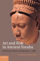 Art and risk in ancient Yoruba : IFE history, power, and identity, c. 1300 /