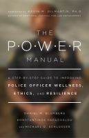 The POWER manual : a step-by-step guide to improving police officer wellness, ethics, and resilience /