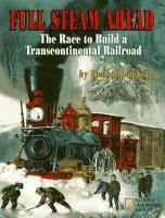 Full steam ahead : the race to build a transcontinental railroad /