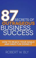 87 secrets of outrageous business success : how to reach your goals and have fun doing it /
