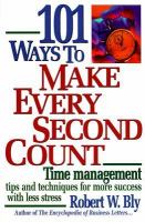 101 ways to make every second count : time management tips and techniques for more success with less stress /