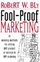 Fool-proof marketing 15 winning methods for selling ANY product or service in ANY economy /