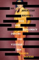 An American brothel : sex and diplomacy during the Vietnam War /