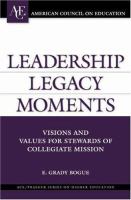Leadership legacy moments : visions and values for stewards of collegiate mission /