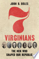 Seven Virginians : the men who shaped our republic /