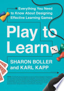 Play to learn : everything you need to know about designing effective learning games /