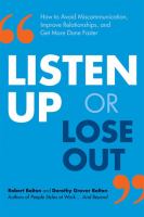Listen up or lose out : how to avoid miscommunication, improve relationships, and get more done faster /