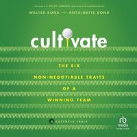 Cultivate : the six non-negotiable traits of a winning team : a business fable /