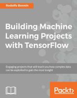 Building machine learning projects with TensorFlow : engaging projects that will teach you how complex data can be exploited to gain the most insight /