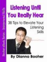 Listening until you really hear : 38 tips to elevate your listening skills /