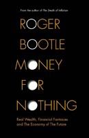 Money for nothing real wealth, financial fantasies, and the economy of the future /