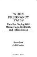 When pregnancy fails : families coping with miscarriage, stillbirth, and infant death /
