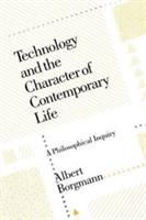 Technology and the character of contemporary life : a philosophical inquiry /